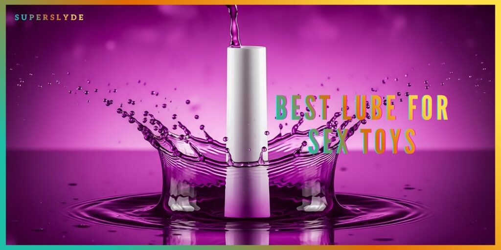 What Is the Best Lube for Sex Toys? A Complete Guide