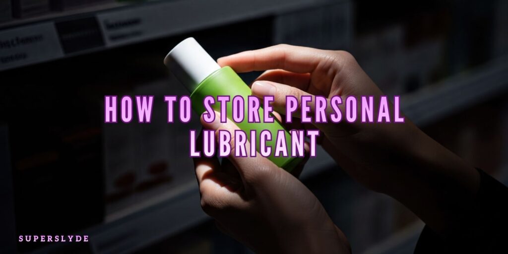 How to Store Personal Lubricant Properly (And Make It Last Longer)